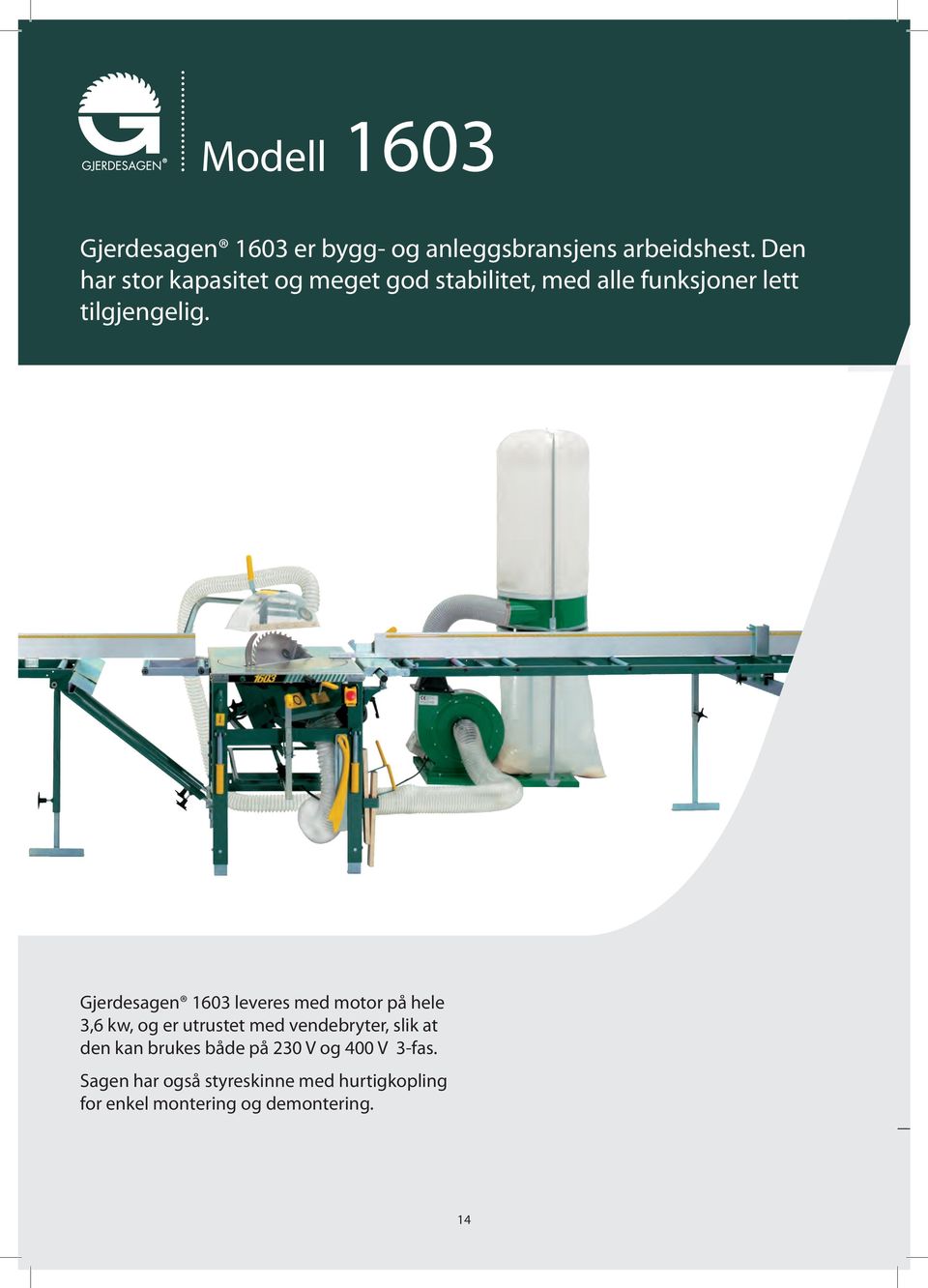 Gjerdesagen 1603 leveres med motor på hele 3,6 kw, og er utrustet med vendebryter, slik at den