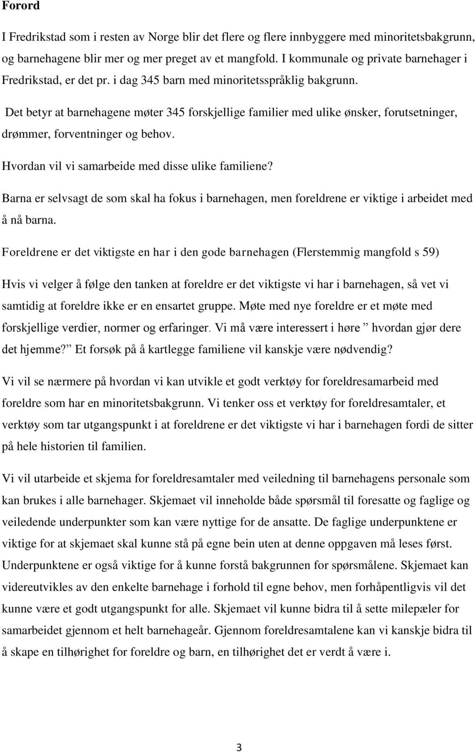 Det betyr at barnehagene møter 345 forskjellige familier med ulike ønsker, forutsetninger, drømmer, forventninger og behov. Hvordan vil vi samarbeide med disse ulike familiene?