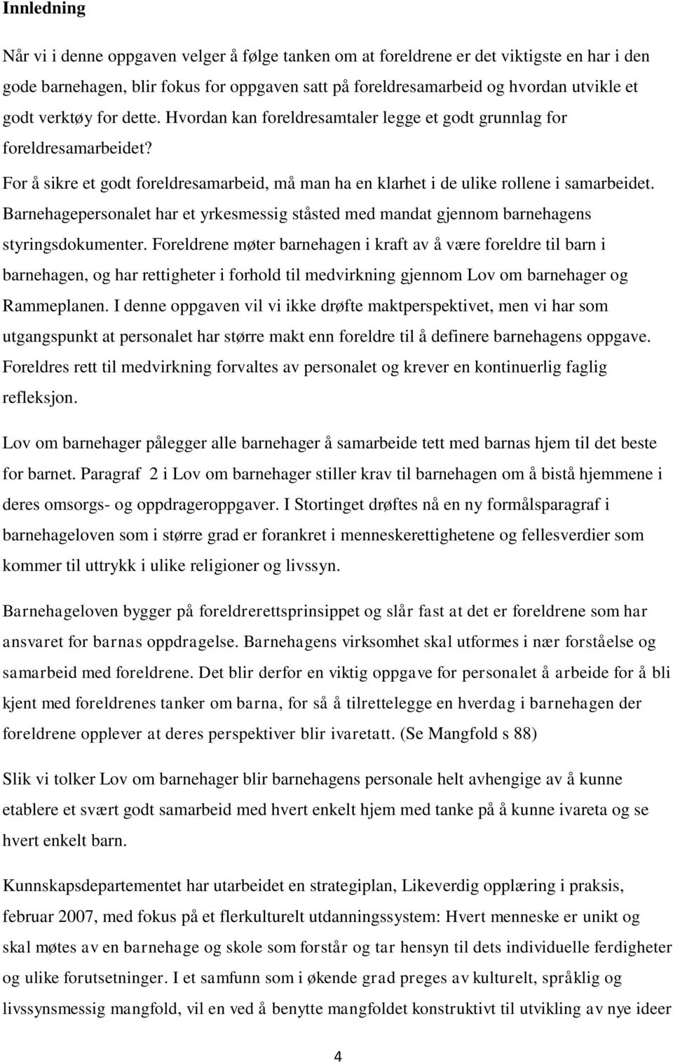 Barnehagepersonalet har et yrkesmessig ståsted med mandat gjennom barnehagens styringsdokumenter.