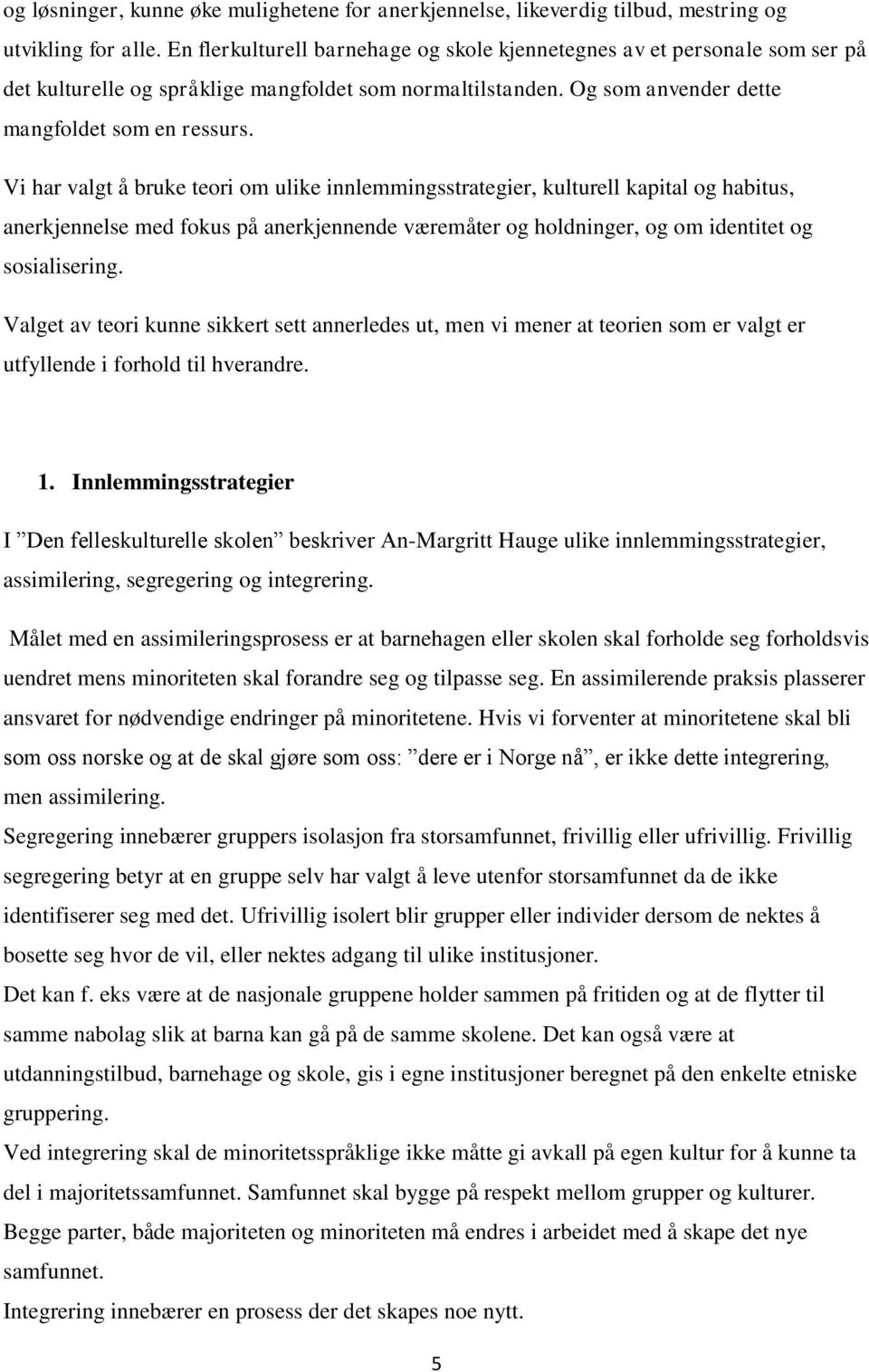 Vi har valgt å bruke teori om ulike innlemmingsstrategier, kulturell kapital og habitus, anerkjennelse med fokus på anerkjennende væremåter og holdninger, og om identitet og sosialisering.