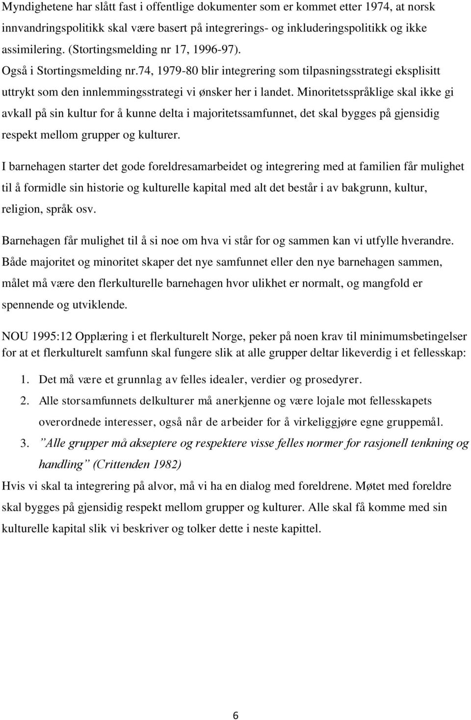 Minoritetsspråklige skal ikke gi avkall på sin kultur for å kunne delta i majoritetssamfunnet, det skal bygges på gjensidig respekt mellom grupper og kulturer.