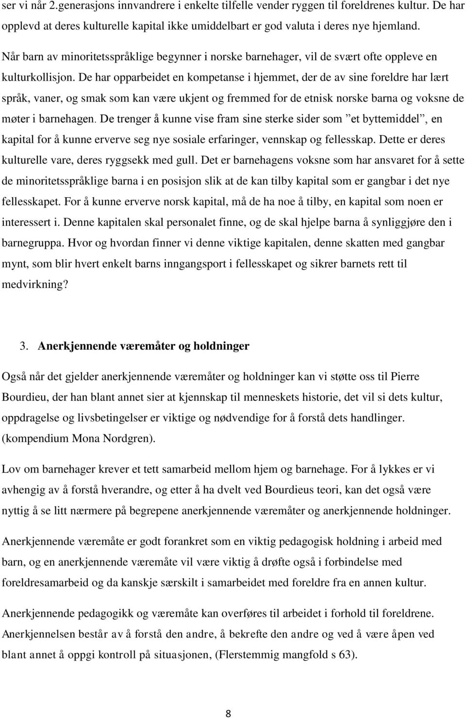 De har opparbeidet en kompetanse i hjemmet, der de av sine foreldre har lært språk, vaner, og smak som kan være ukjent og fremmed for de etnisk norske barna og voksne de møter i barnehagen.