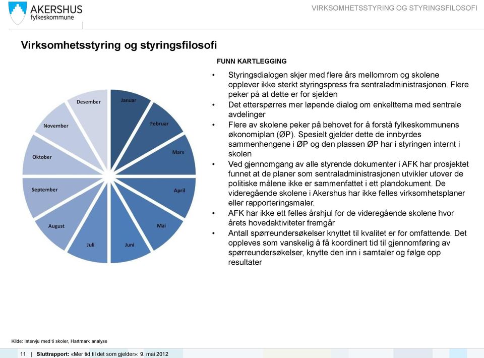 Flere peker på at dette er for sjelden Det etterspørres mer løpende dialog om enkelttema med sentrale avdelinger Flere av skolene peker på behovet for å forstå fylkeskommunens økonomiplan (ØP).