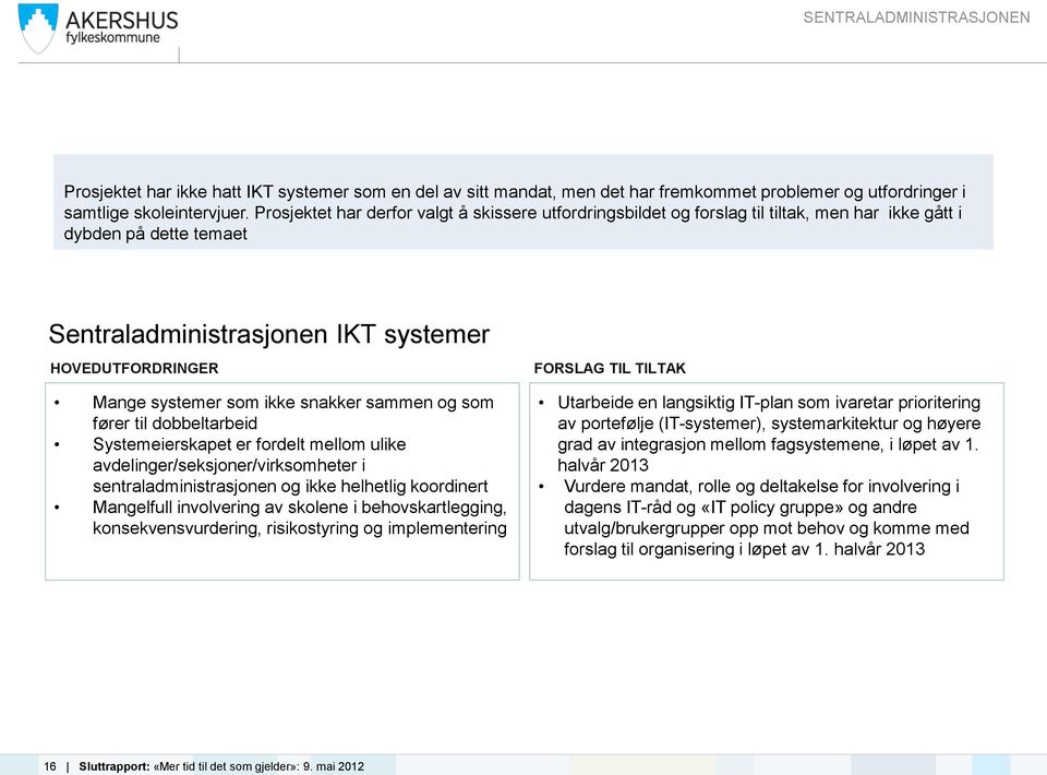 ikke snakker sammen og som fører til dobbeltarbeid Systemeierskapet er fordelt mellom ulike avdelinger/seksjoner/virksomheter i sentraladministrasjonen og ikke helhetlig koordinert Mangelfull