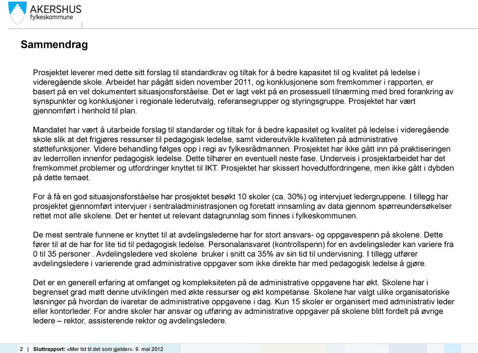 Det er lagt vekt på en prosessuell tilnærming med bred forankring av synspunkter og konklusjoner i regionale lederutvalg, referansegrupper og styringsgruppe.