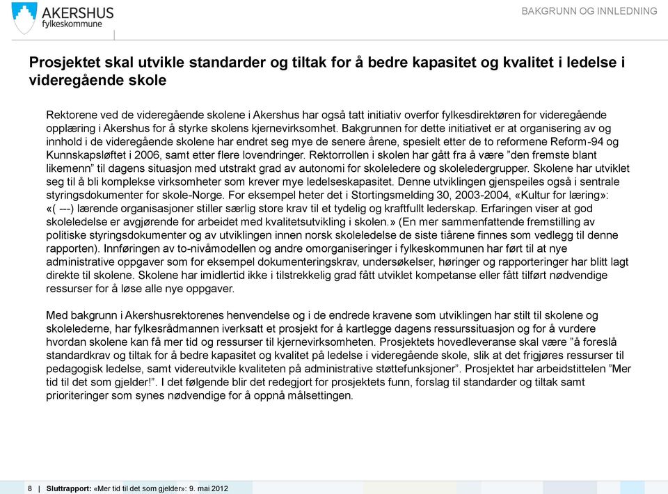 Bakgrunnen for dette initiativet er at organisering av og innhold i de videregående skolene har endret seg mye de senere årene, spesielt etter de to reformene Reform-94 og Kunnskapsløftet i 2006,