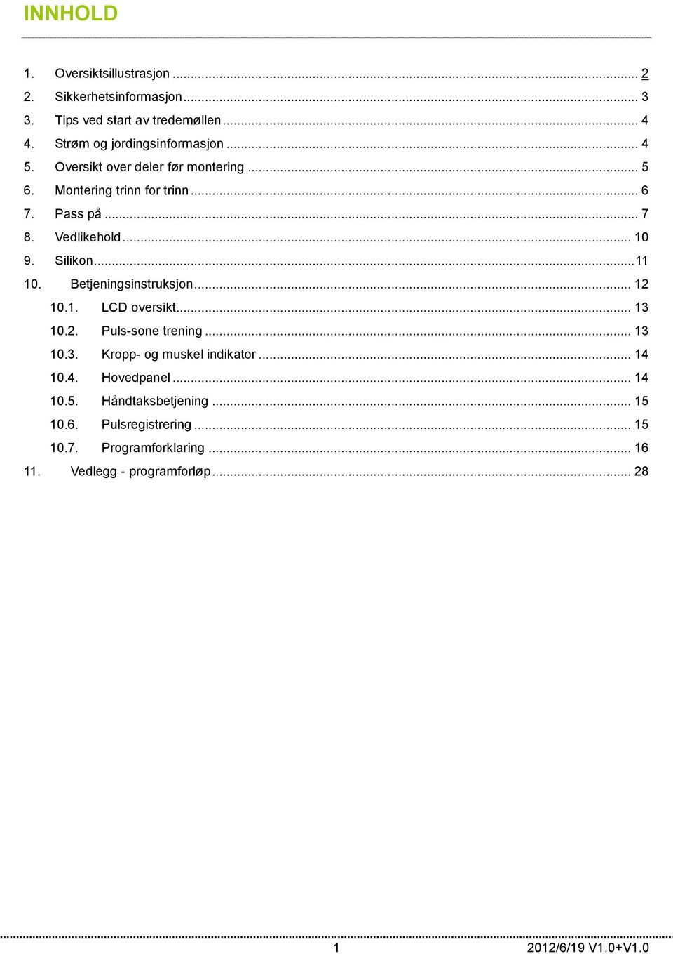 Vedlikehold... 10 9. Silikon... 11 10. Betjeningsinstruksjon... 12 10.1. LCD oversikt... 13 10.2. Puls-sone trening... 13 10.3. Kropp- og muskel indikator.