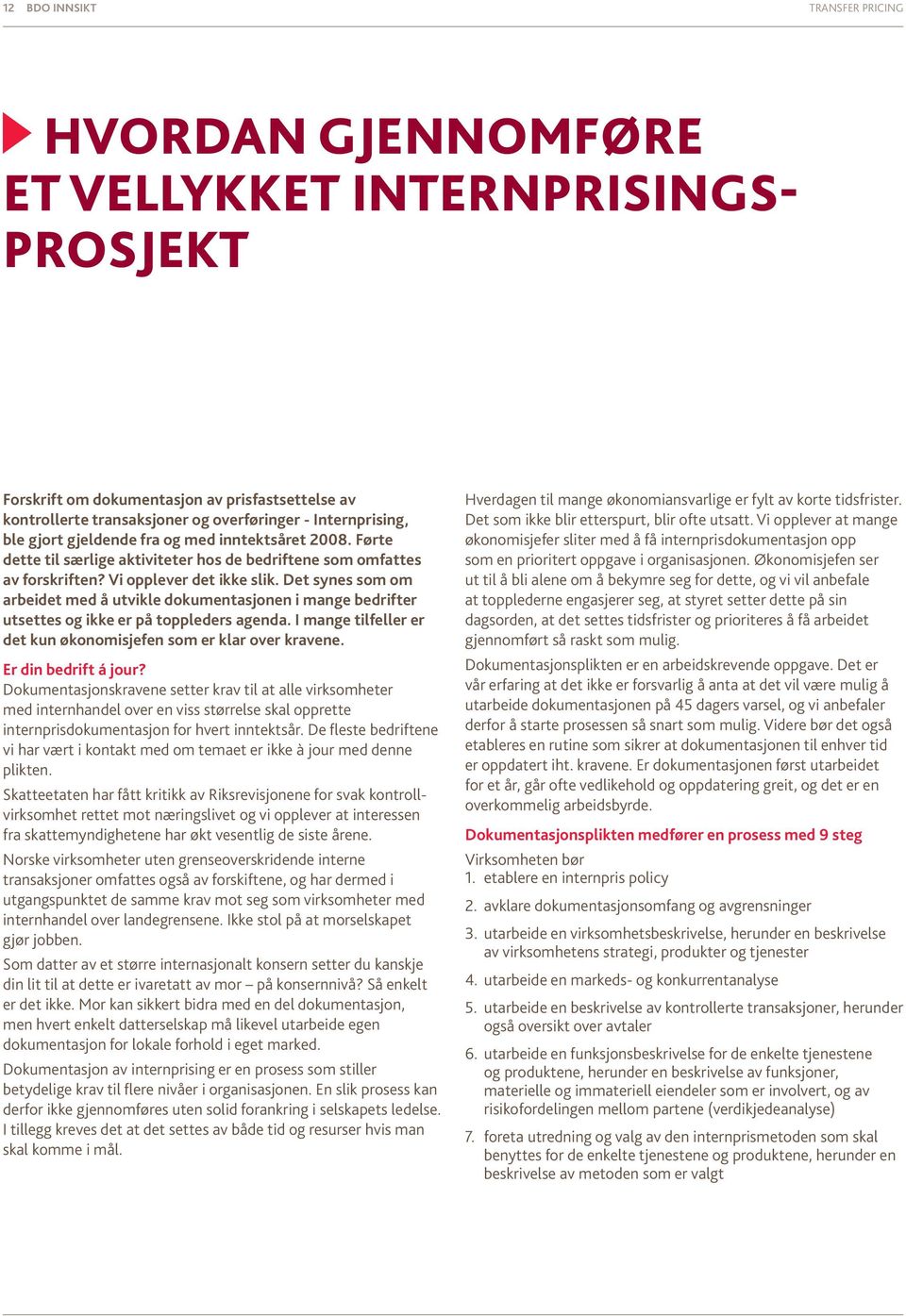 Det synes som om arbeidet med å utvikle dokumentasjonen i mange bedrifter utsettes og ikke er på toppleders agenda. I mange tilfeller er det kun økonomisjefen som er klar over kravene.