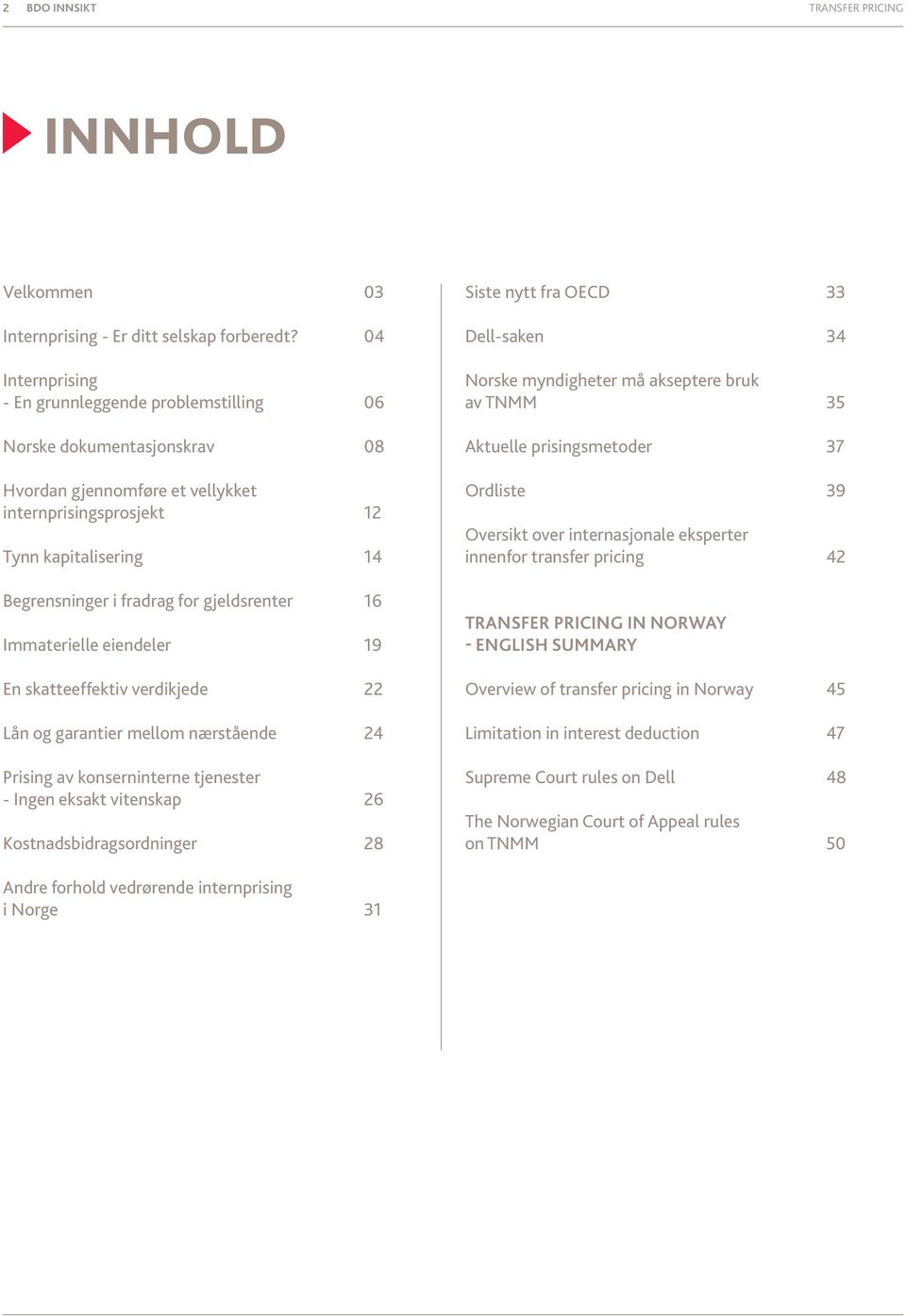 gjeldsrenter 16 Immaterielle eiendeler 19 En skatteeffektiv verdikjede 22 Lån og garantier mellom nærstående 24 Prising av konserninterne tjenester - Ingen eksakt vitenskap 26