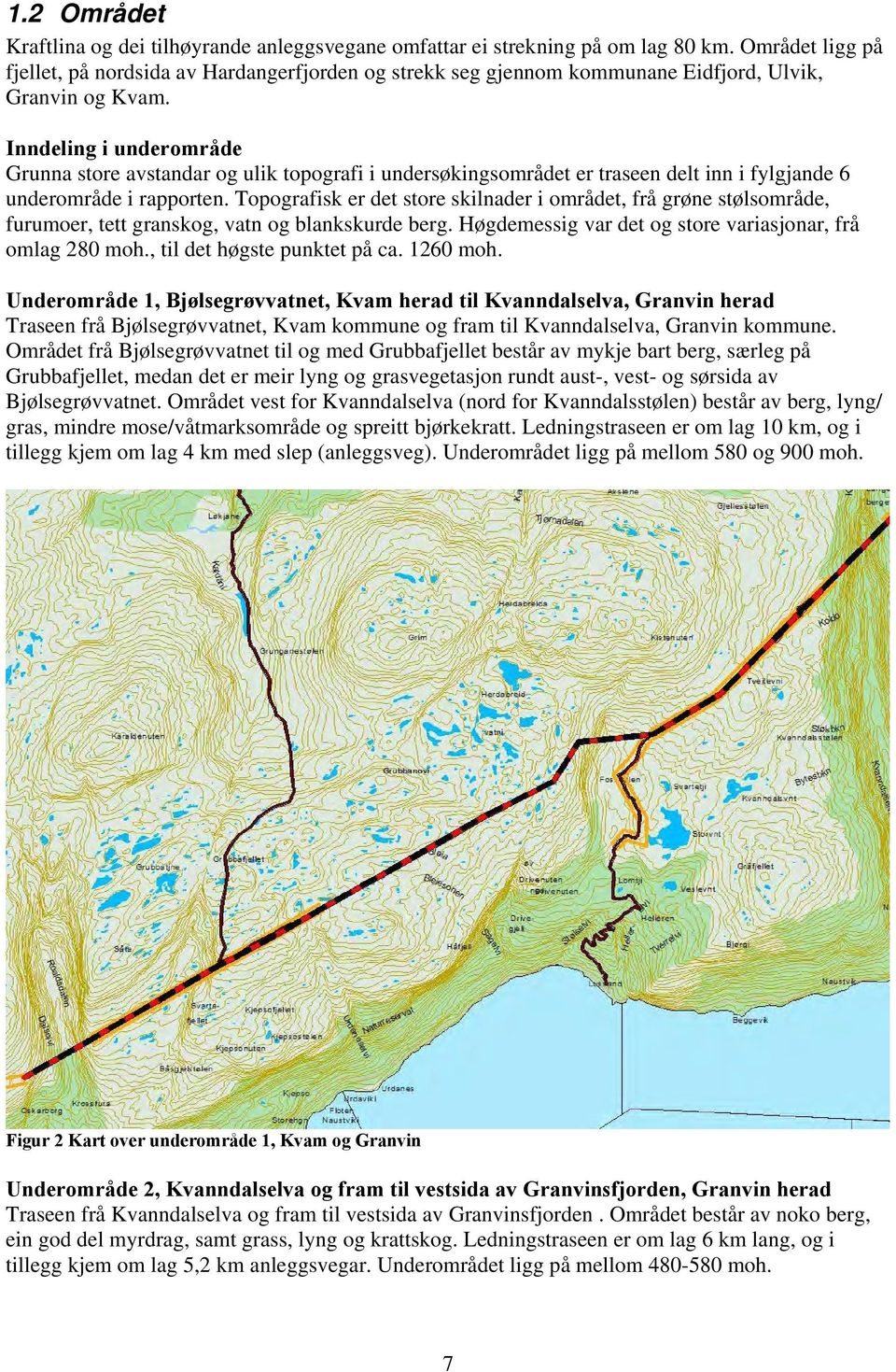 Inndeling i underområde Grunna store avstandar og ulik topografi i undersøkingsområdet er traseen delt inn i fylgjande 6 underområde i rapporten.