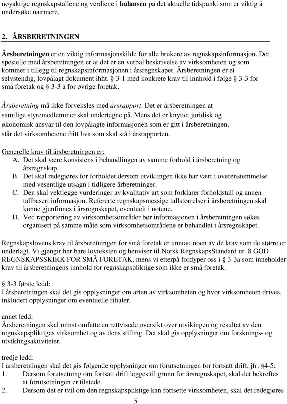 Det spesielle med årsberetningen er at det er en verbal beskrivelse av virksomheten og som kommer i tillegg til regnskapsinformasjonen i årsregnskapet.