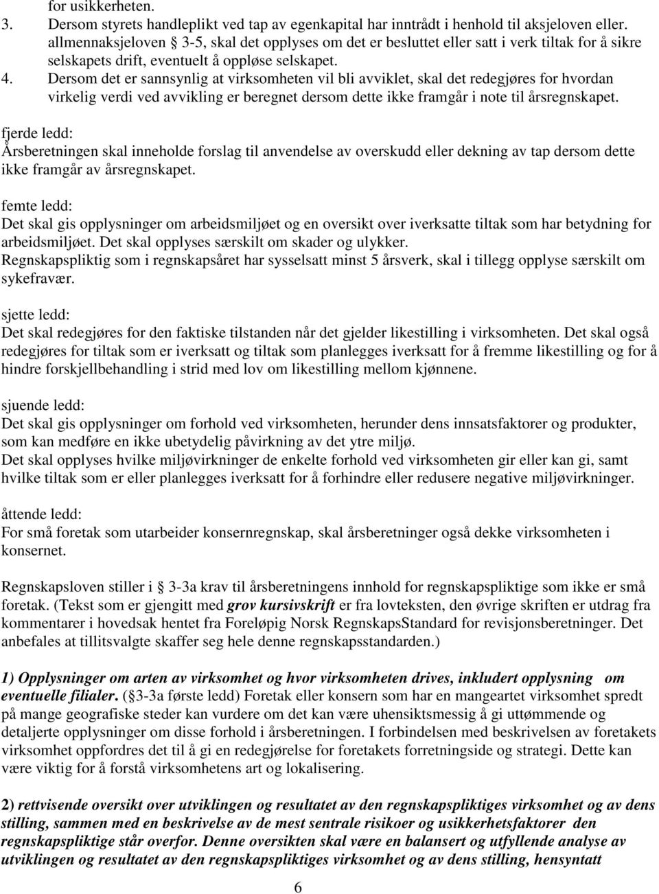 Dersom det er sannsynlig at virksomheten vil bli avviklet, skal det redegjøres for hvordan virkelig verdi ved avvikling er beregnet dersom dette ikke framgår i note til årsregnskapet.