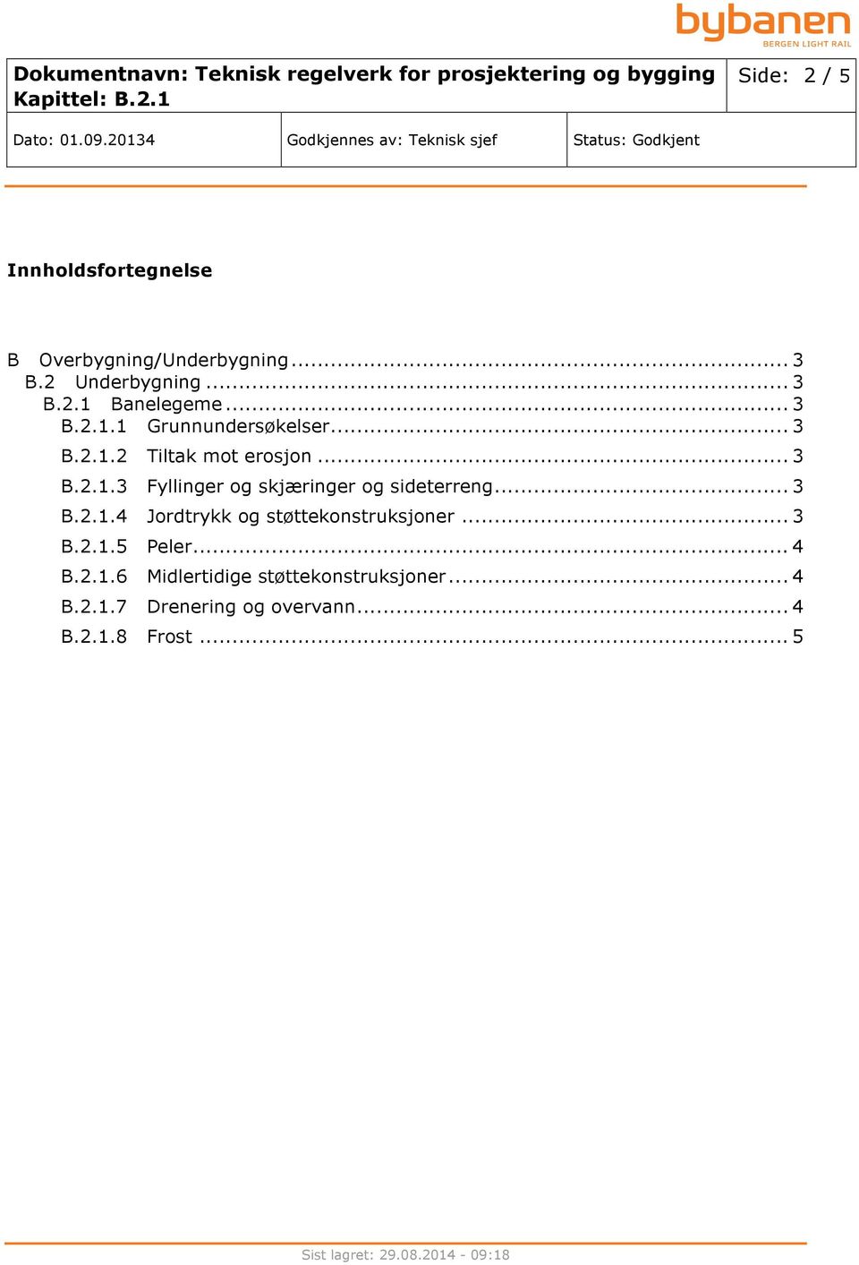 .. 3 B.2.1.4 Jordtrykk og støttekonstruksjoner... 3 B.2.1.5 Peler... 4 B.2.1.6 Midlertidige støttekonstruksjoner.