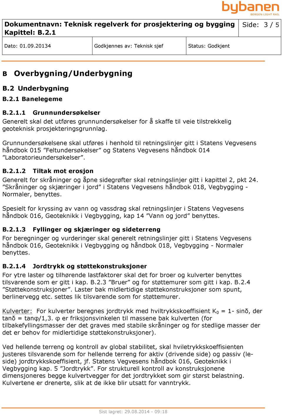 Feltundersøkelser og Statens Vegvesens håndbok 014 Laboratorieundersøkelser. B.2.1.2 Tiltak mot erosjon Generelt for skråninger og åpne sidegrøfter skal retningslinjer gitt i kapittel 2, pkt 24.