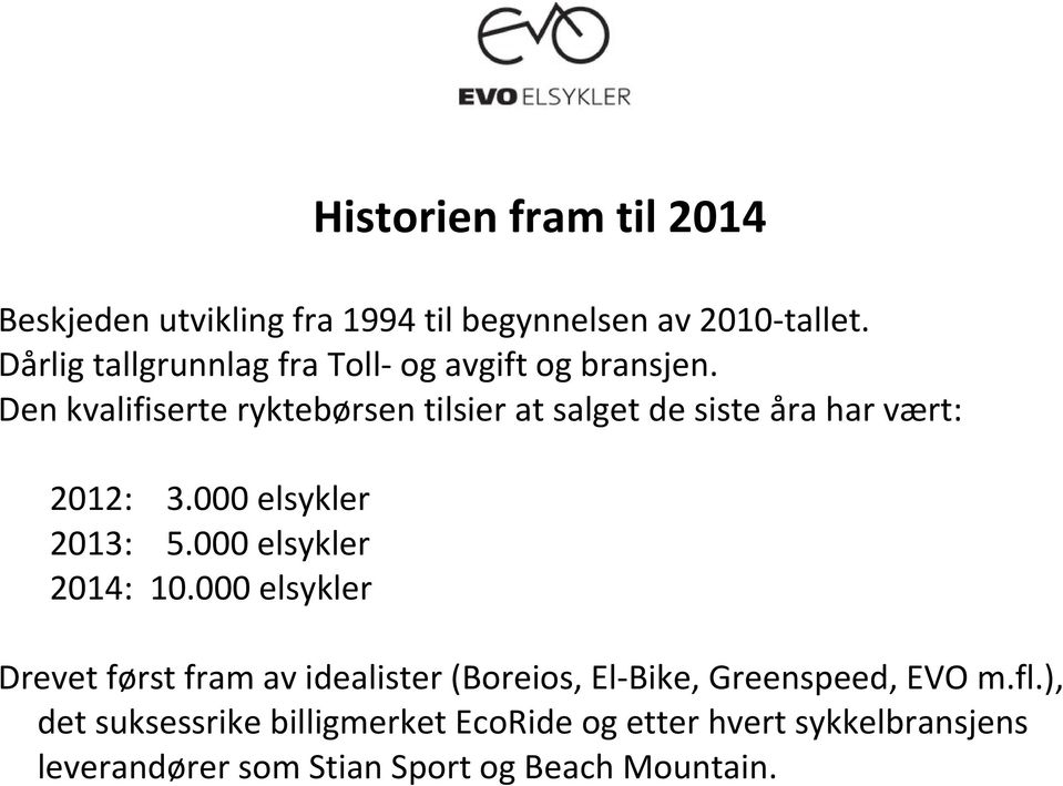 Den kvalifiserte ryktebørsen tilsier at salget de siste åra har vært: 2012: 3.000 elsykler 2013: 5.