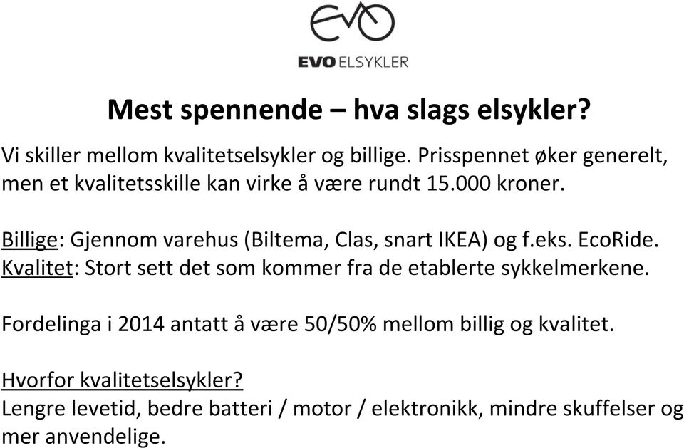 Billige: Gjennom varehus (Biltema, Clas, snart IKEA) og f.eks. EcoRide.