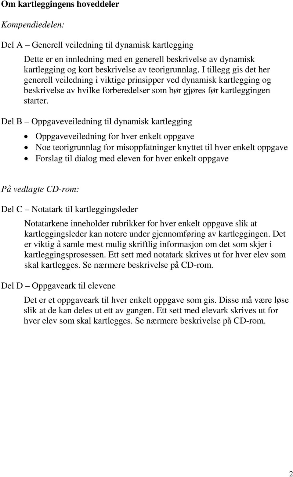 Del B Oppgaveveiledning til dynamisk kartlegging Oppgaveveiledning for hver enkelt oppgave Noe teorigrunnlag for misoppfatninger knyttet til hver enkelt oppgave Forslag til dialog med eleven for hver