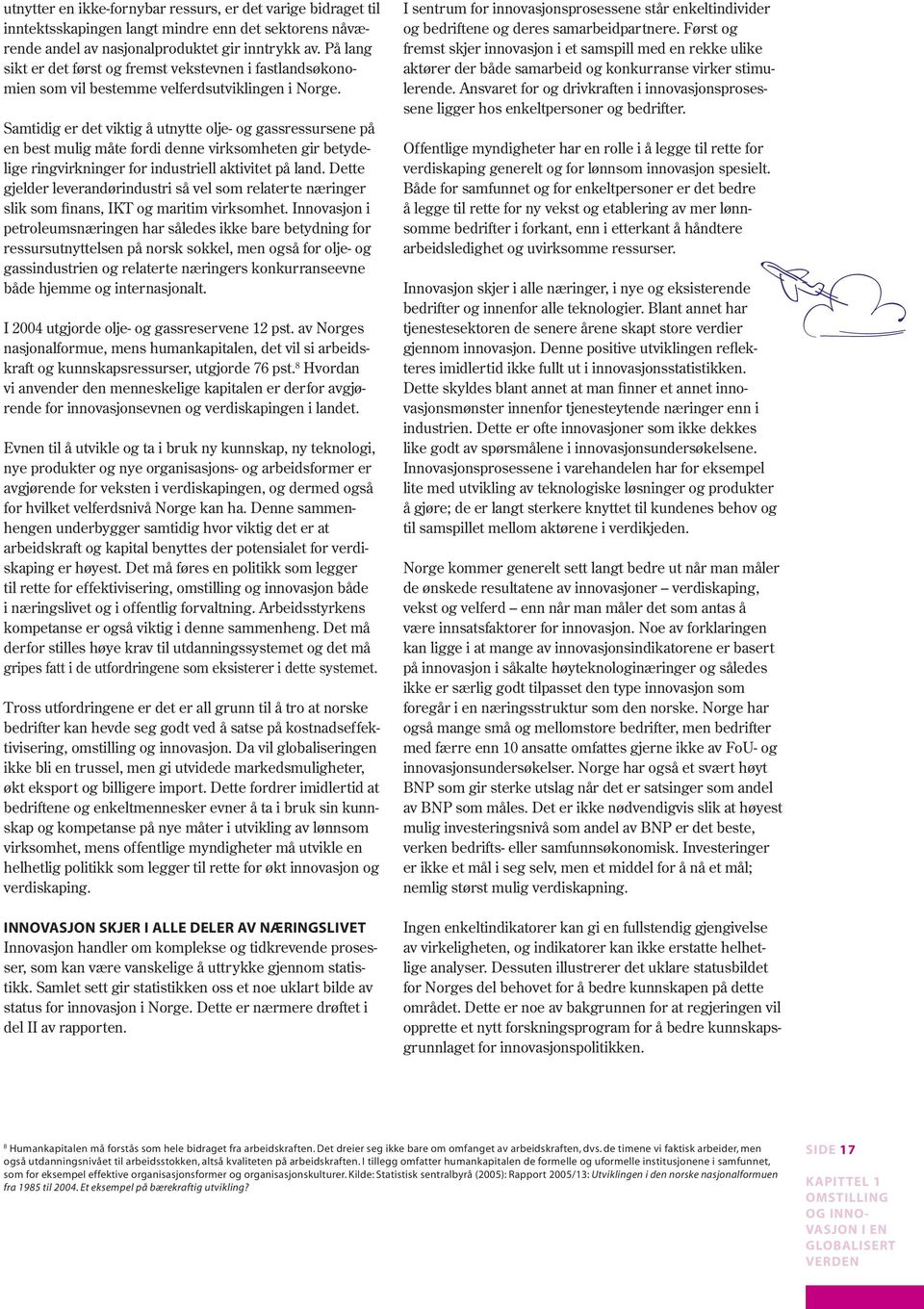 Samtidig er det viktig å utnytte olje- og gassressursene på en best mulig måte fordi denne virksomheten gir betydelige ringvirkninger for industriell aktivitet på land.