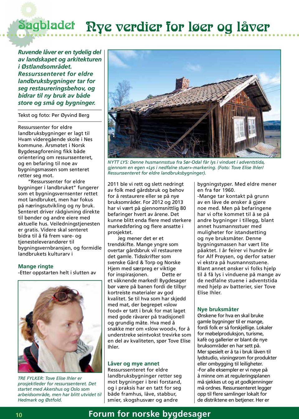 Tekst og foto: Per Øyvind Berg Ressurssenter for eldre landbruksbygninger er lagt til Hvam videregående skole i Nes kommune.