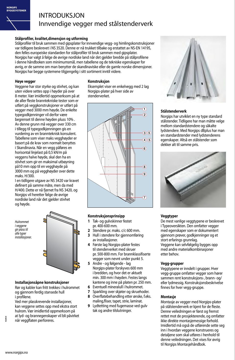 Norgips har valgt å følge de øvrige nordiske land når det gjelder bredde på stålprofilene i denne håndboken som minimumsmål, men tabellene og de tekniske egenskaper for øvrig, er de samme om man