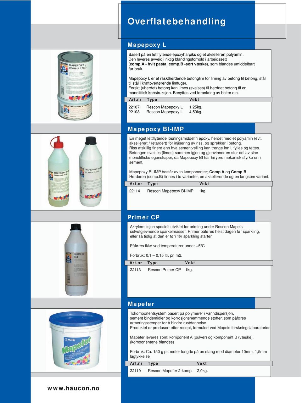 Ferskt (uherdet) betong kan limes (sveises) til herdnet betong til en monolittisk konstruksjon. Benyttes ved forankring av bolter etc. 22107 Rescon Mapepoxy L 1,25kg. 22108 Rescon Mapepoxy L 4,50kg.