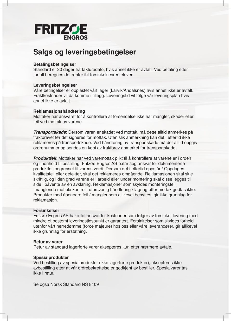 Ved betaling etter forfall beregnes det renter iht forsinkelsesrenteloven. Leveringsbetingelser Våre betingelser er opplastet vårt lager (Larvik/Åndalsnes) hvis annet ikke er avtalt.