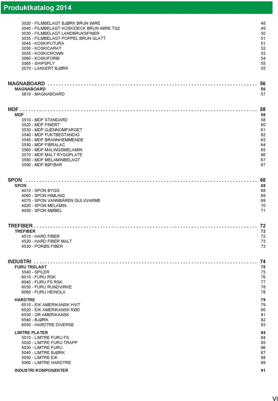 ..................................................................................... 58 MDF 58 3510 - MDF STANDARD 58 3520 - MDF FINERT 60 3530 - MDF GJENNOMFARGET 61 3540 - MDF FUKTBESTANDIG 62