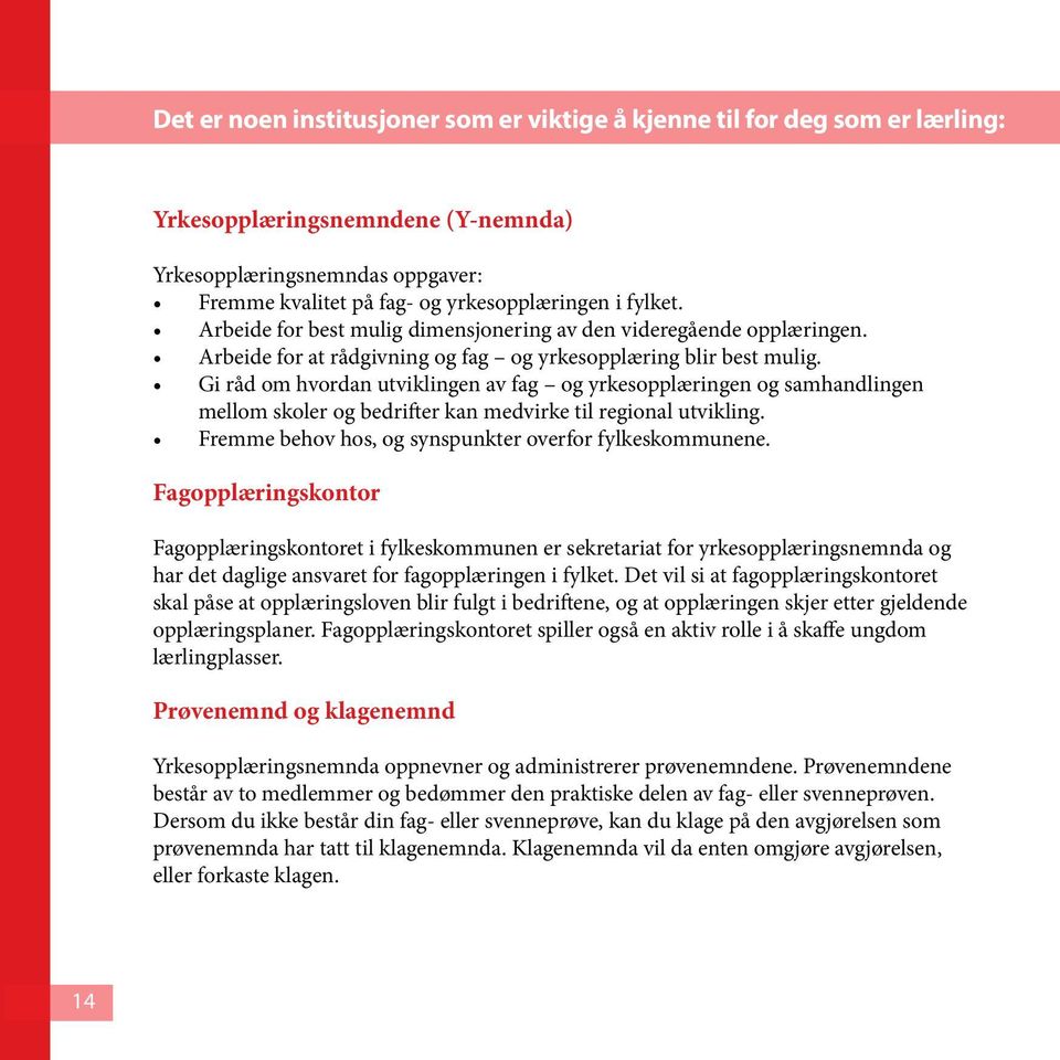 Gi råd om hvordan utviklingen av fag og yrkesopplæringen og samhandlingen mellom skoler og bedrifter kan medvirke til regional utvikling. Fremme behov hos, og synspunkter overfor fylkeskommunene.