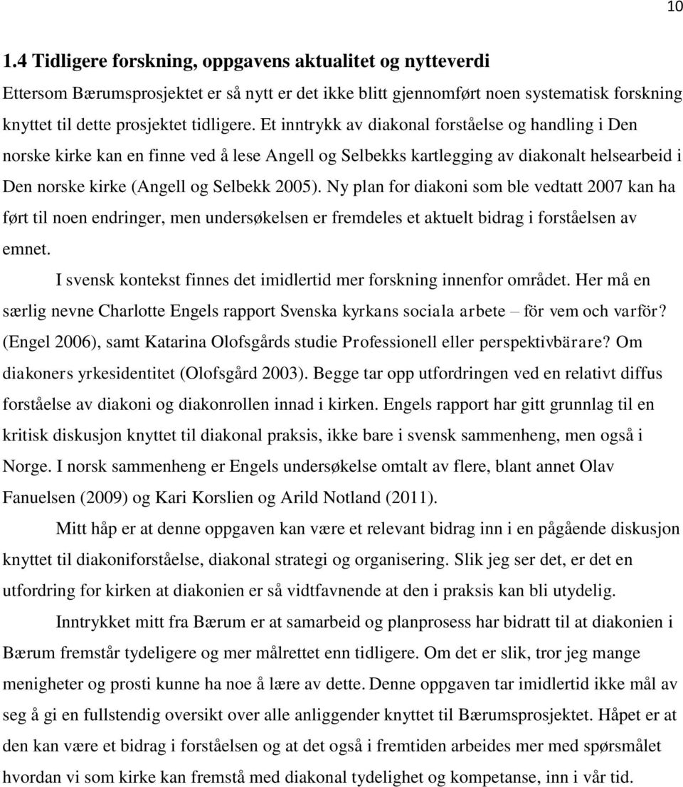 Ny plan for diakoni som ble vedtatt 2007 kan ha ført til noen endringer, men undersøkelsen er fremdeles et aktuelt bidrag i forståelsen av emnet.