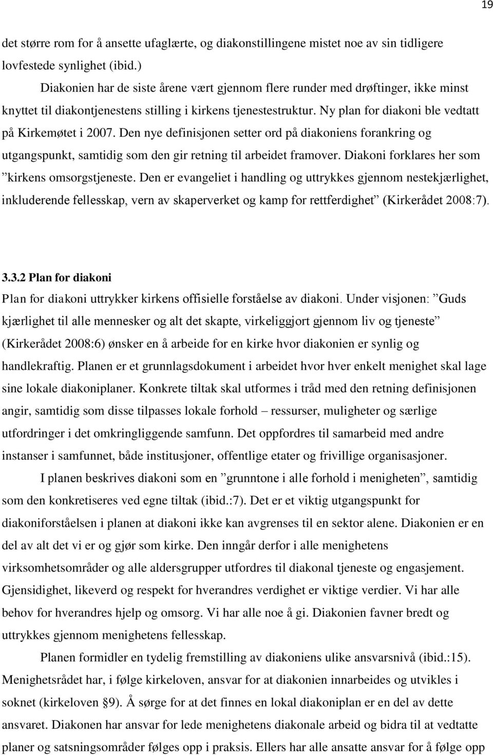 Ny plan for diakoni ble vedtatt på Kirkemøtet i 2007. Den nye definisjonen setter ord på diakoniens forankring og utgangspunkt, samtidig som den gir retning til arbeidet framover.