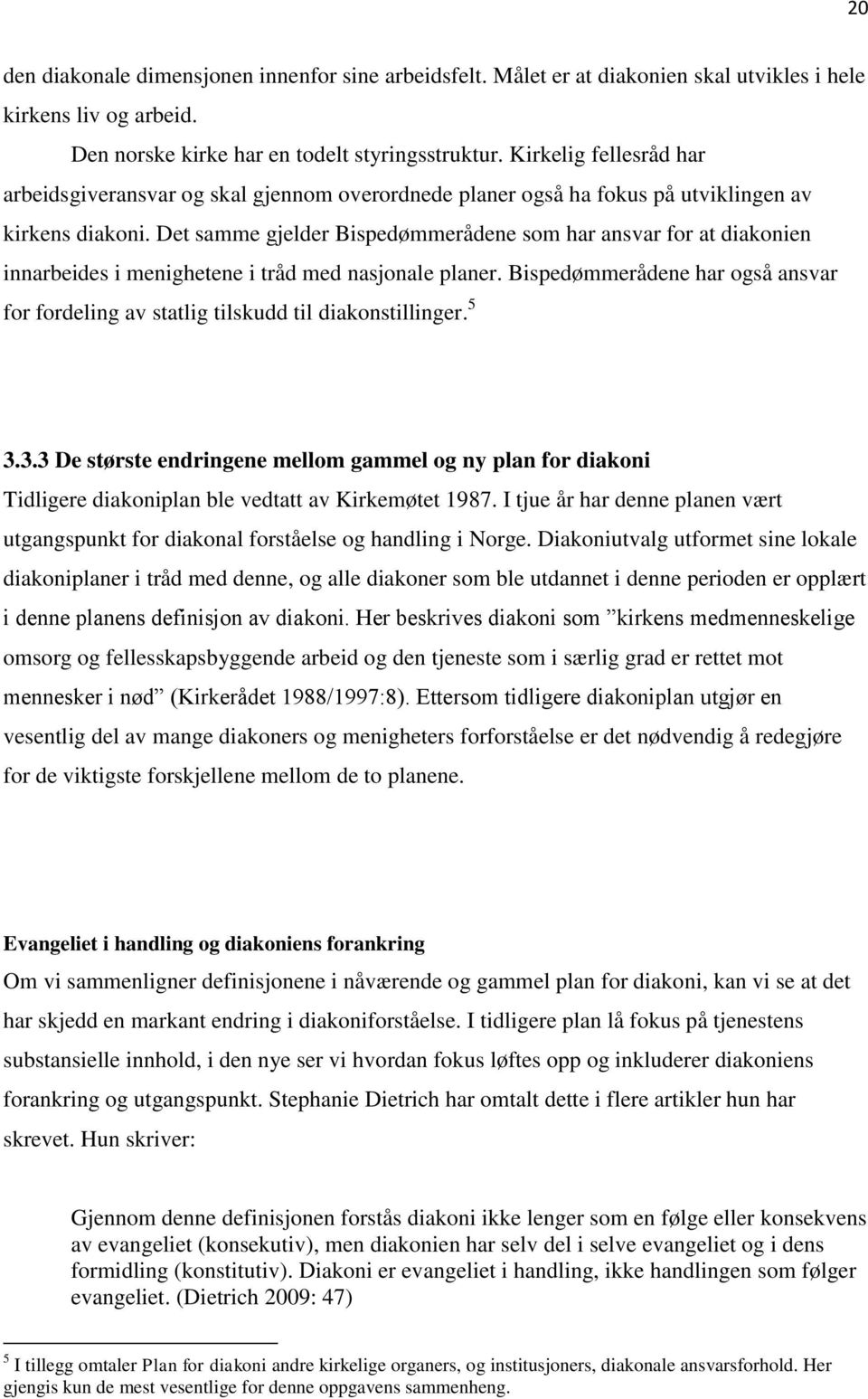 Det samme gjelder Bispedømmerådene som har ansvar for at diakonien innarbeides i menighetene i tråd med nasjonale planer.