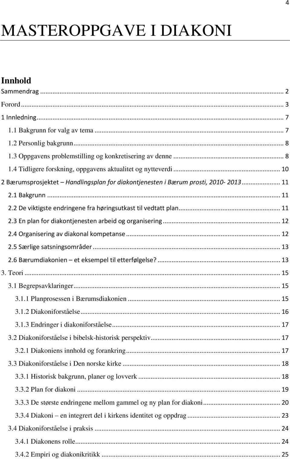 1 Bakgrunn... 11 2.2 De viktigste endringene fra høringsutkast til vedtatt plan... 11 2.3 En plan for diakontjenesten arbeid og organisering... 12 2.4 Organisering av diakonal kompetanse... 12 2.5 Særlige satsningsområder.