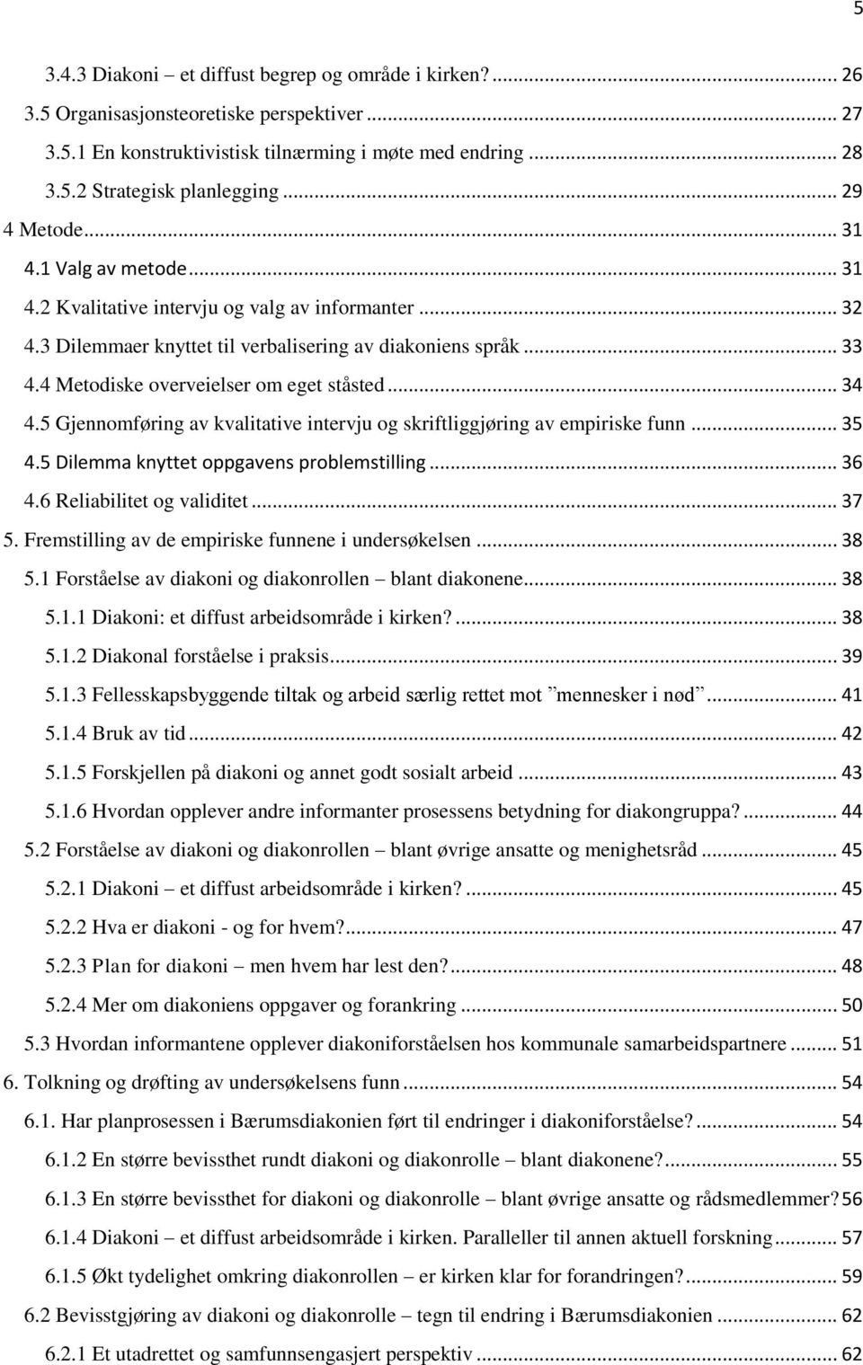 4 Metodiske overveielser om eget ståsted... 34 4.5 Gjennomføring av kvalitative intervju og skriftliggjøring av empiriske funn... 35 4.5 Dilemma knyttet oppgavens problemstilling... 36 4.