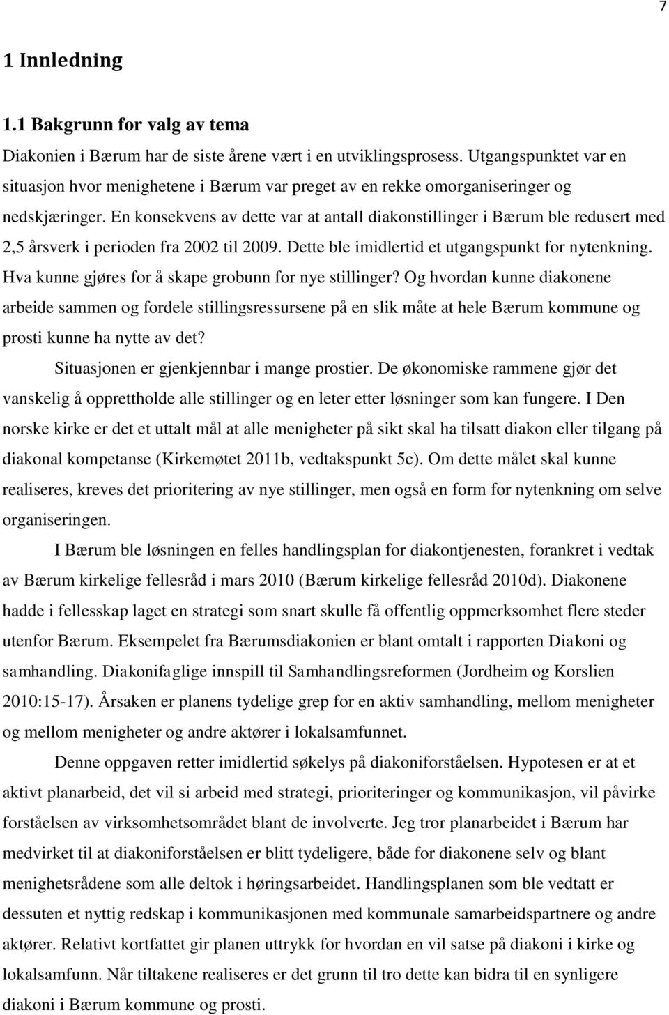 En konsekvens av dette var at antall diakonstillinger i Bærum ble redusert med 2,5 årsverk i perioden fra 2002 til 2009. Dette ble imidlertid et utgangspunkt for nytenkning.