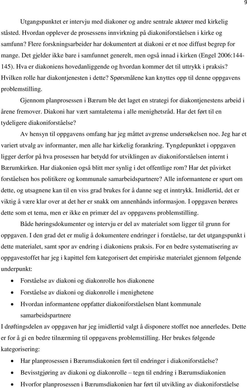 Hva er diakoniens hovedanliggende og hvordan kommer det til uttrykk i praksis? Hvilken rolle har diakontjenesten i dette? Spørsmålene kan knyttes opp til denne oppgavens problemstilling.