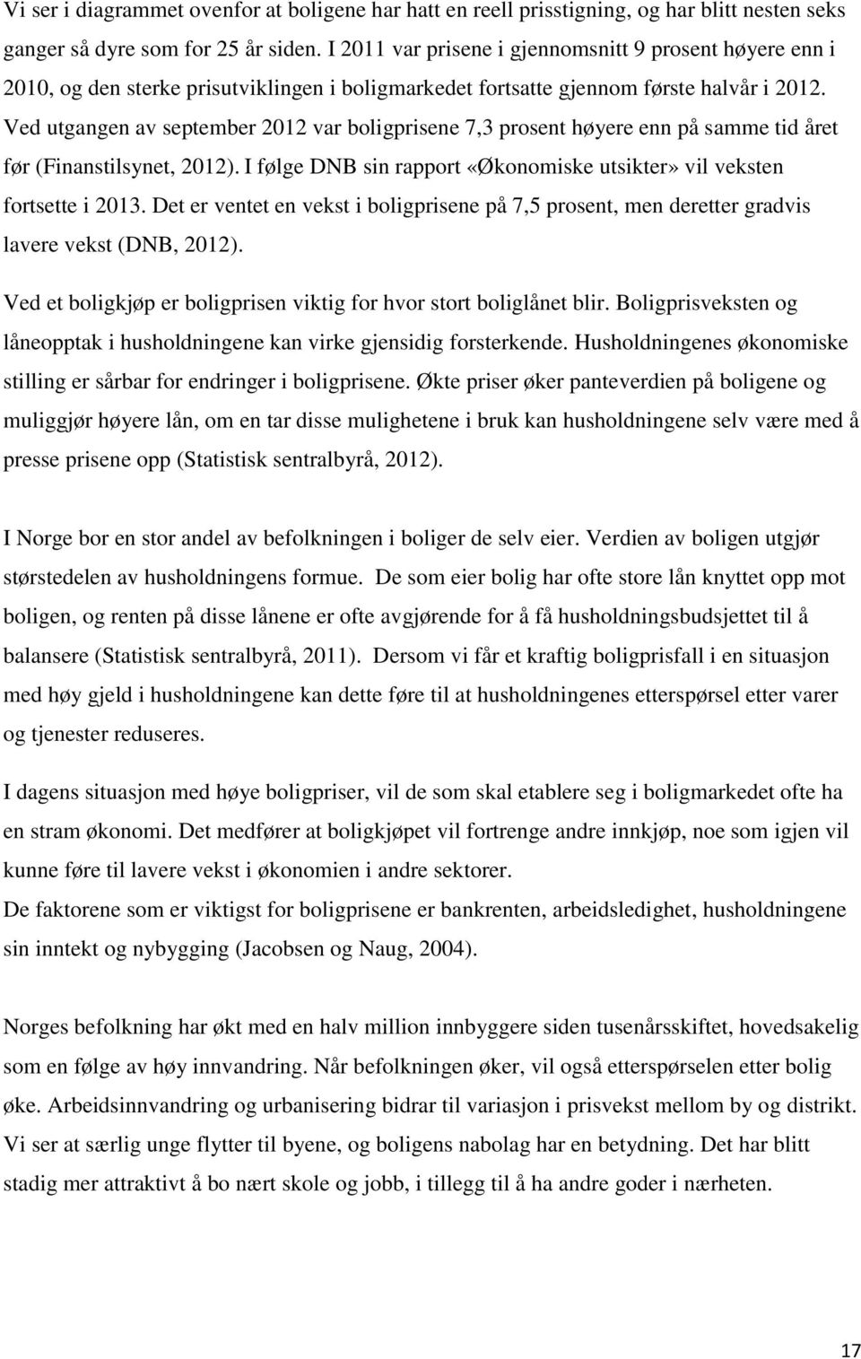 Ved utgangen av september 2012 var boligprisene 7,3 prosent høyere enn på samme tid året før (Finanstilsynet, 2012). I følge DNB sin rapport «Økonomiske utsikter» vil veksten fortsette i 2013.