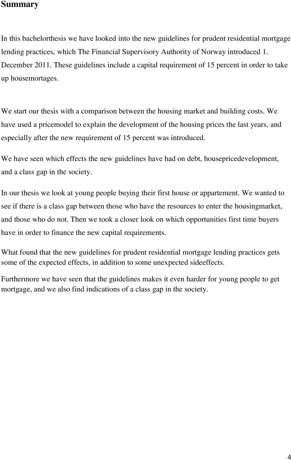 We have used a pricemodel to explain the development of the housing prices the last years, and especially after the new requirement of 15 percent was introduced.