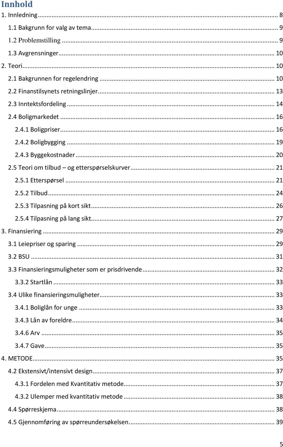 .. 21 2.5.2 Tilbud... 24 2.5.3 Tilpasning på kort sikt... 26 2.5.4 Tilpasning på lang sikt... 27 3. Finansiering... 29 3.1 Leiepriser og sparing... 29 3.2 BSU... 31 3.