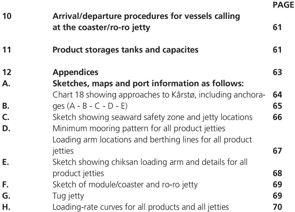 safety zone and jetty locations Minimum mooring pattern for all product jetties Loading arm locations and berthing lines for all product jetties Sketch showing