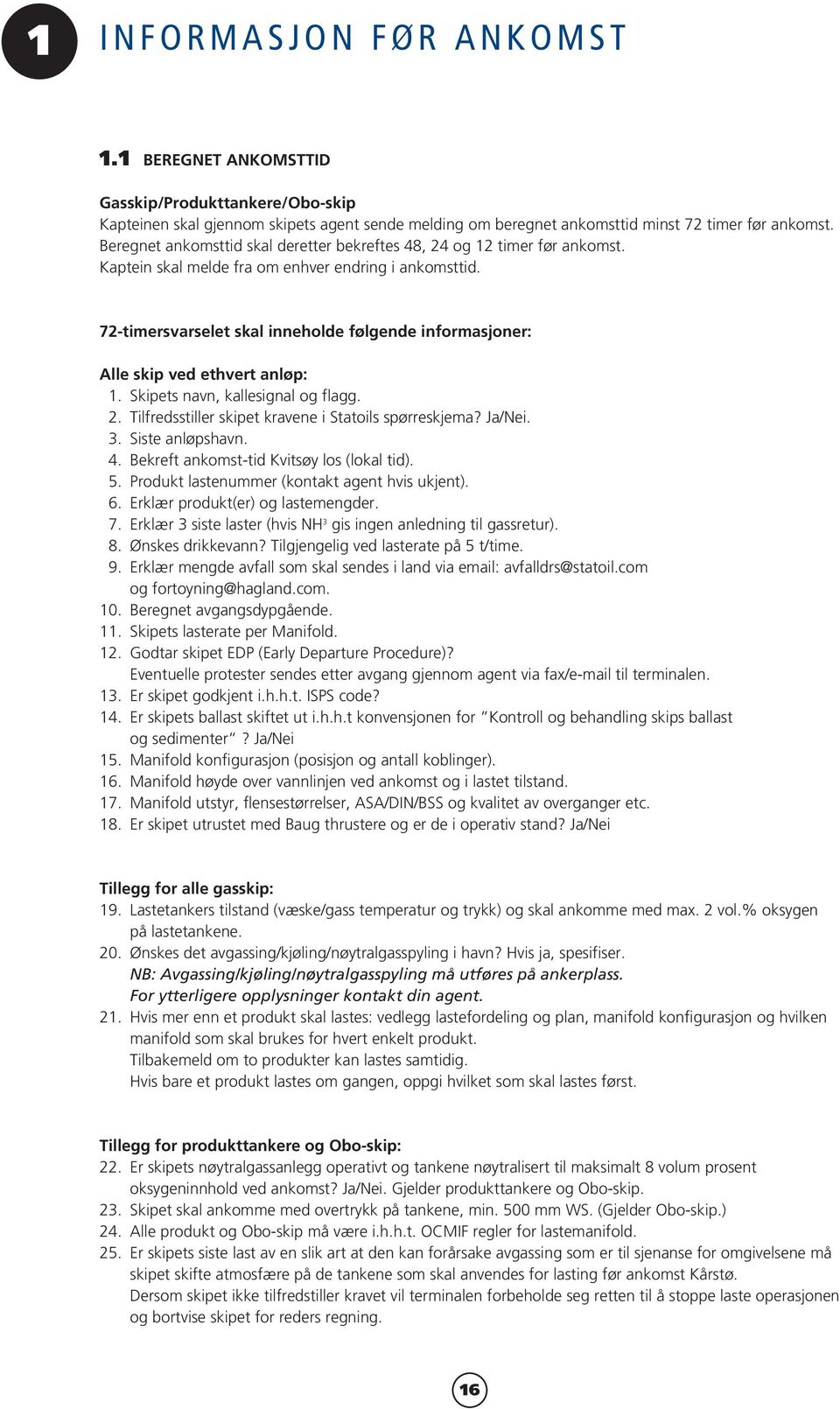 72-timersvarselet skal inneholde følgende informasjoner: Alle skip ved ethvert anløp: 1. Skipets navn, kallesignal og flagg. 2. Tilfredsstiller skipet kravene i Statoils spørreskjema? Ja/Nei. 3.