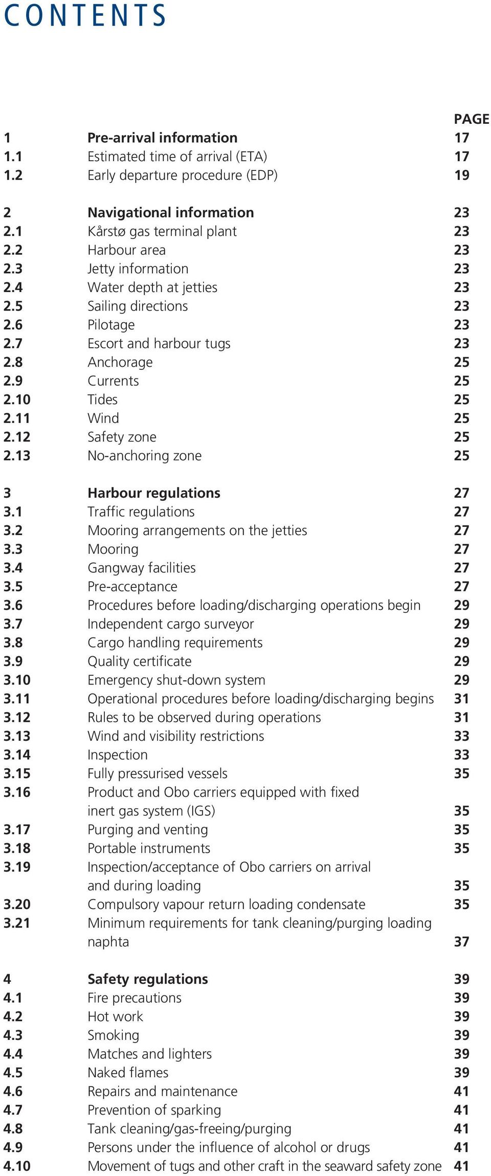 Sailing directions Pilotage Escort and harbour tugs Anchorage Currents Tides Wind Safety zone No-anchoring zone Harbour regulations Traffic regulations Mooring arrangements on the jetties Mooring