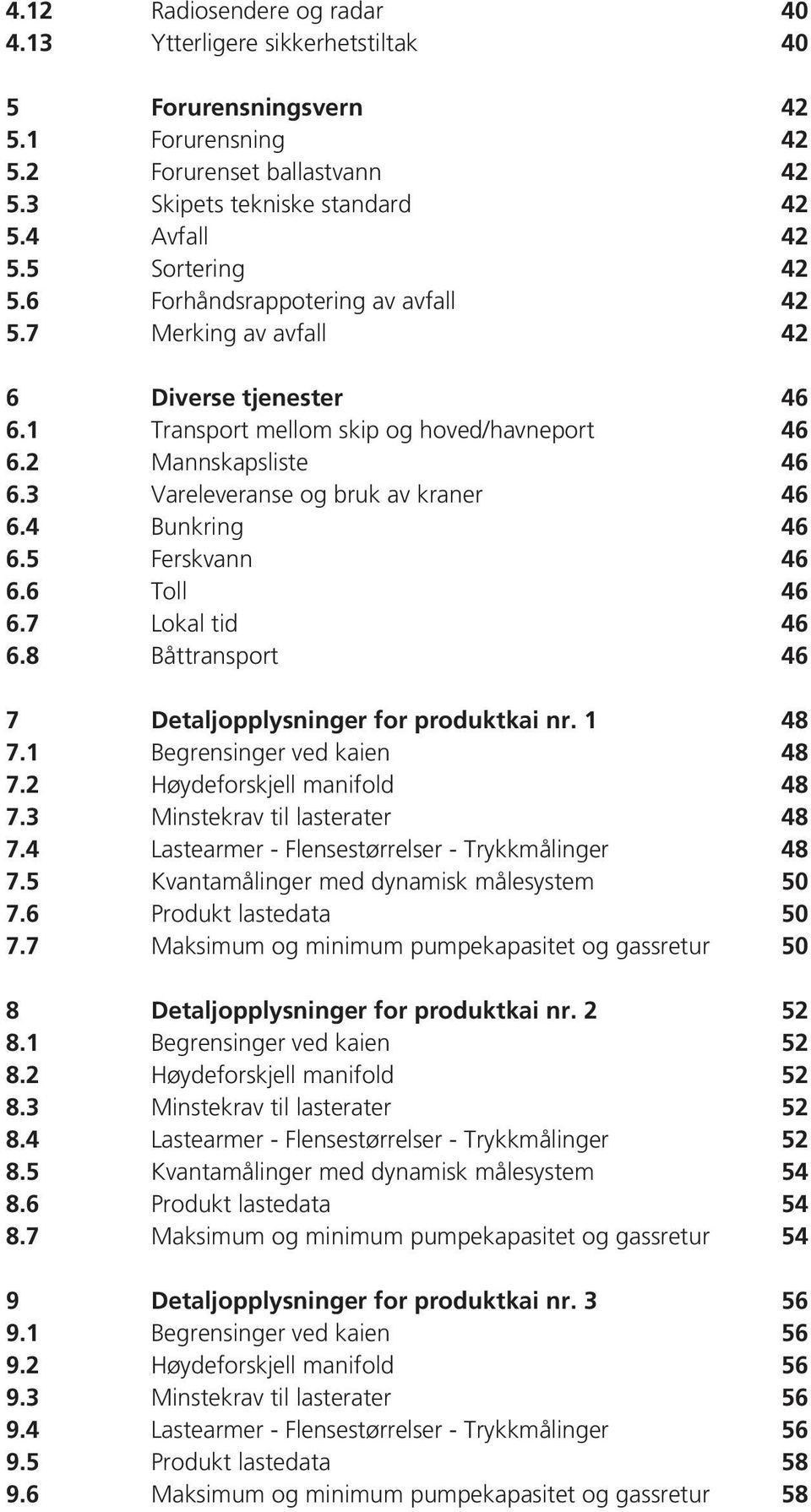 Diverse tjenester Transport mellom skip og hoved/havneport Mannskapsliste Vareleveranse og bruk av kraner Bunkring Ferskvann Toll Lokal tid Båttransport Detaljopplysninger for produktkai nr.