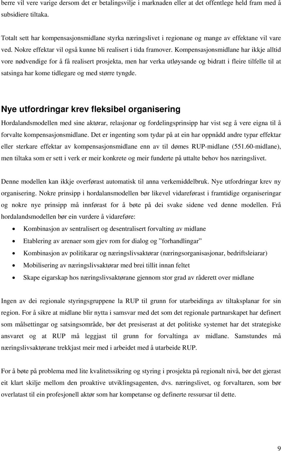 Kompensasjonsmidlane har ikkje alltid vore nødvendige for å få realisert prosjekta, men har verka utløysande og bidratt i fleire tilfelle til at satsinga har kome tidlegare og med større tyngde.