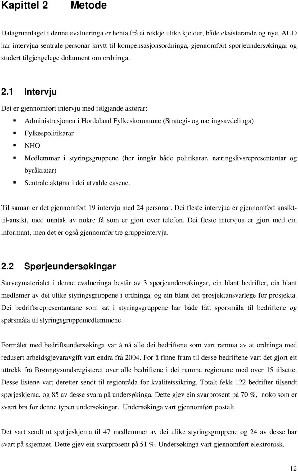 1 Intervju Det er gjennomført intervju med følgjande aktørar: Administrasjonen i Hordaland Fylkeskommune (Strategi- og næringsavdelinga) Fylkespolitikarar NHO Medlemmar i styringsgruppene (her inngår