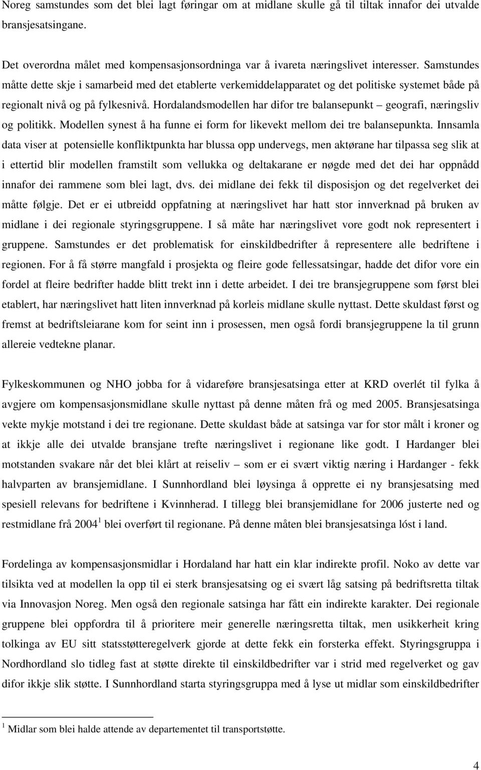 Samstundes måtte dette skje i samarbeid med det etablerte verkemiddelapparatet og det politiske systemet både på regionalt nivå og på fylkesnivå.