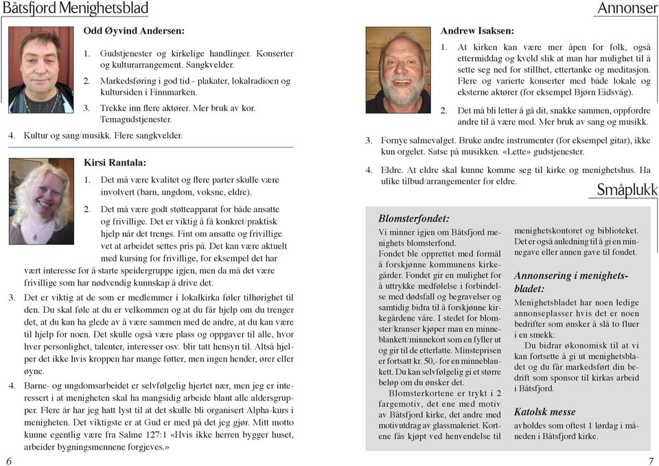 Kirsi Rantala: 1. Det må være kvalitet og flere parter skulle være involvert (barn, ungdom, voksne, eldre). 2. Det må være godt støtteapparat for både ansatte og frivillige.