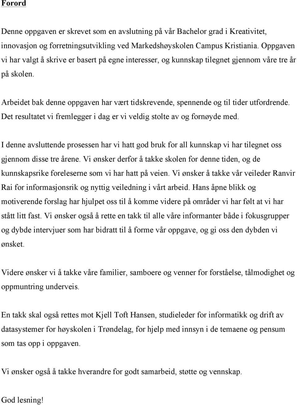 Det resultatet vi fremlegger i dag er vi veldig stolte av og fornøyde med. I denne avsluttende prosessen har vi hatt god bruk for all kunnskap vi har tilegnet oss gjennom disse tre årene.