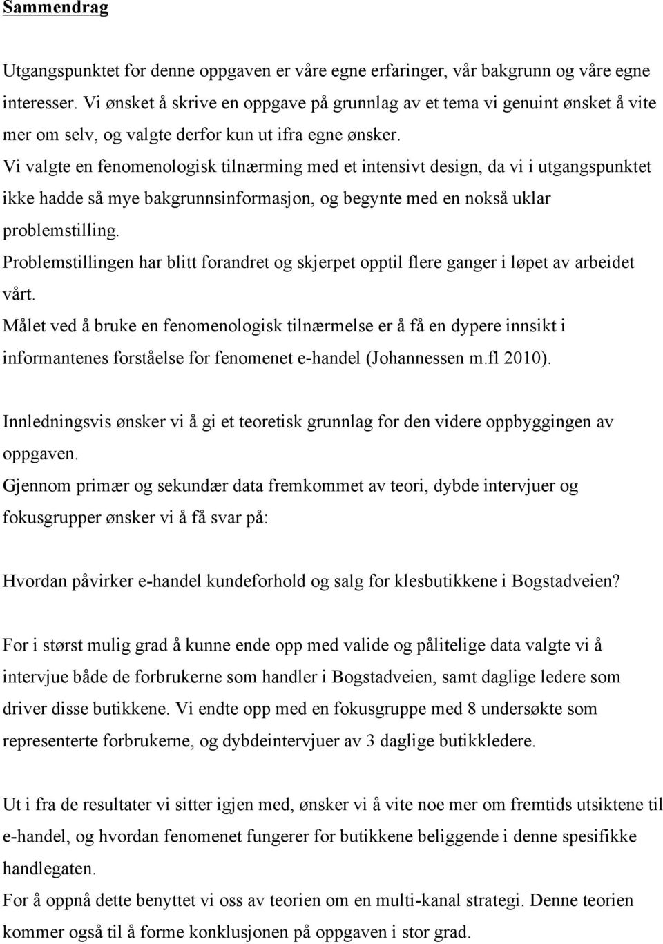 Vi valgte en fenomenologisk tilnærming med et intensivt design, da vi i utgangspunktet ikke hadde så mye bakgrunnsinformasjon, og begynte med en nokså uklar problemstilling.