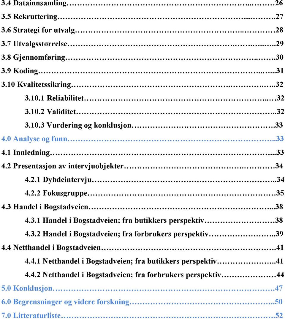 3 Handel i Bogstadveien...38 4.3.1 Handel i Bogstadveien; fra butikkers perspektiv 38 4.3.2 Handel i Bogstadveien; fra forbrukers perspektiv..39 4.4 Netthandel i Bogstadveien.41 4.4.1 Netthandel i Bogstadveien; fra butikkers perspektiv.