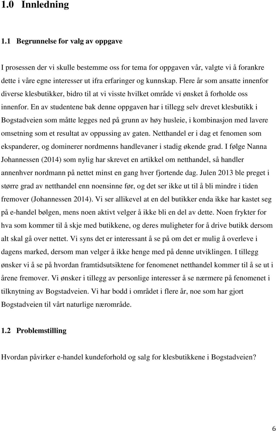 En av studentene bak denne oppgaven har i tillegg selv drevet klesbutikk i Bogstadveien som måtte legges ned på grunn av høy husleie, i kombinasjon med lavere omsetning som et resultat av oppussing